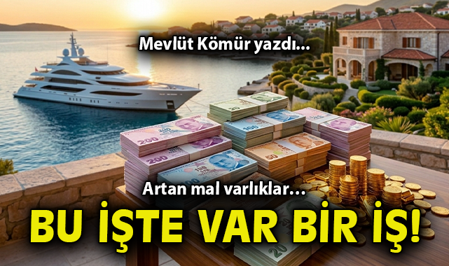 Artan mal varlıklar… Bu işte var bir iş!