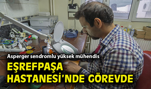 Asperger sendromlu yüksek mühendis, Eşrefpaşa Hastanesi’nde görevde