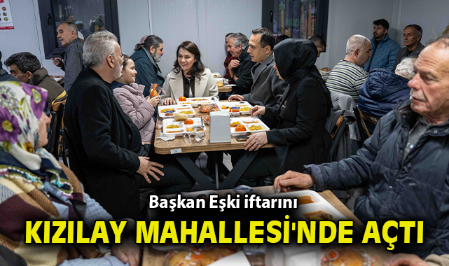 Başkan Eşki iftarını Kızılay Mahallesi'nde açtı