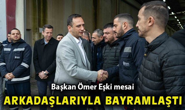Başkan Ömer Eşki mesai arkadaşlarıyla bayramlaştı