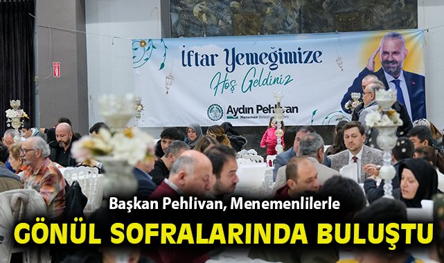 Başkan Pehlivan, Menemenlilerle gönül sofralarında buluştu