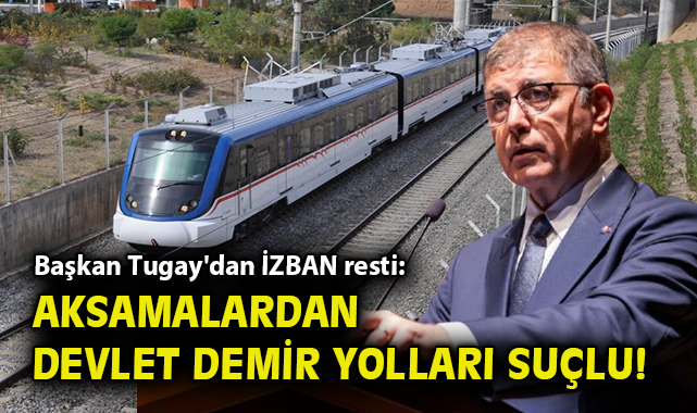 Başkan Tugay'dan İZBAN resti: Aksamalardan Devlet Demir Yolları suçlu!