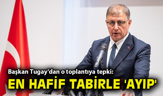 Başkan Tugay'dan o toplantıya tepki: En hafif tabirle 'ayıp'