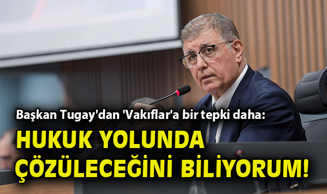 Başkan Tugay'dan 'Vakıflar'a bir tepki daha: Hukuk yolunda çözüleceğini biliyorum!