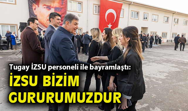 Başkan Tugay, İZSU personeli ile bayramlaştı: İZSU bizim gururumuzdur