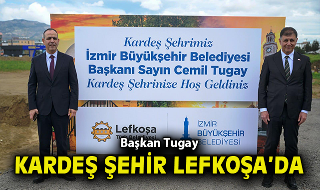 Başkan Tugay kardeş şehir Lefkoşa’da