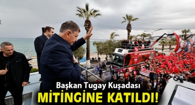 Başkan Tugay, Kuşadası mitingine katıldı