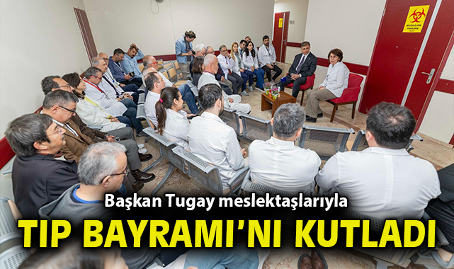 Başkan Tugay, meslektaşlarıyla Tıp Bayramı’nı kutladı