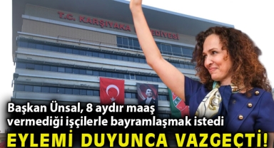 Başkan Ünsal, 8 aydır maaş vermediği işçilerle bayramlaşmak istedi, eylemi duyunca iptal etti