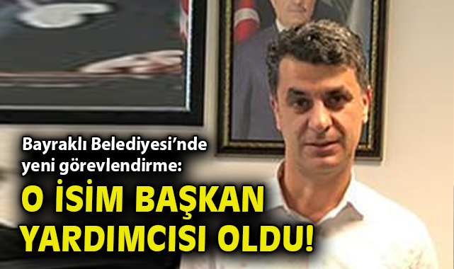 Bayraklı Belediyesi’nde yeni görevlendirme: O isim başkan yardımcısı oldu!