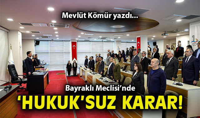 Bayraklı Meclisi’nde ‘hukuk’suz karar!