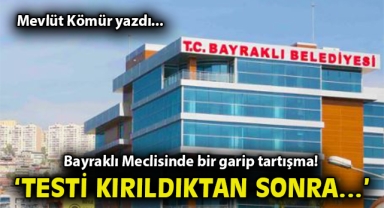 Bayraklı Meclisinde bir garip tartışma! ‘Testi kırıldıktan sonra…’