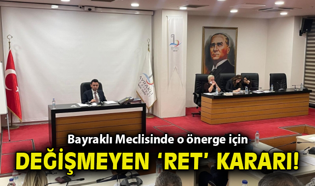 Bayraklı Meclisinde o önerge için değişmeyen ‘ret’ kararı!