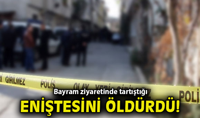Bayram ziyaretinde tartıştığı eniştesini öldürdü