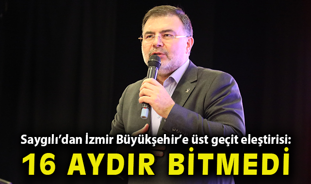 Bilal Saygılı’dan İzmir Büyükşehir’e üst geçit eleştirisi: “16 aydır bitmedi”