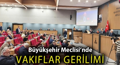 Büyükşehir Meclisi'nde 'Vakıflar' gerilimi