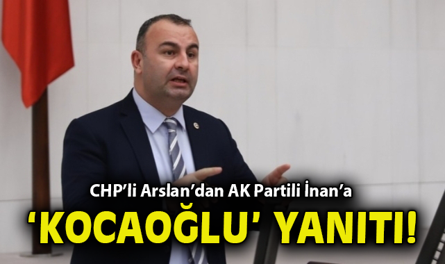 CHP’li Arslan’dan AK Partili İnan’a ‘Kocaoğlu’ yanıtı!