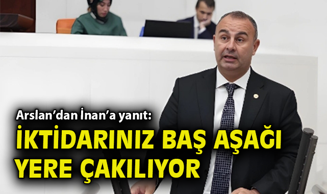 CHP’li Arslan’dan AK Partili İnan’a yanıt: İktidarınız baş aşağı yere çakılıyor.