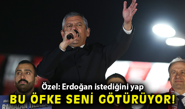 CHP Lideri Özgür Özel: Meydanda Böyle Öfke Daha Önce Görmedim; Erdoğan, İstediğini Yap, Bu Öfke Seni Götürüyor