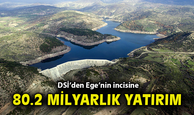  DSİ’den Ege’nin incisine 80.2 milyarlık yatırım