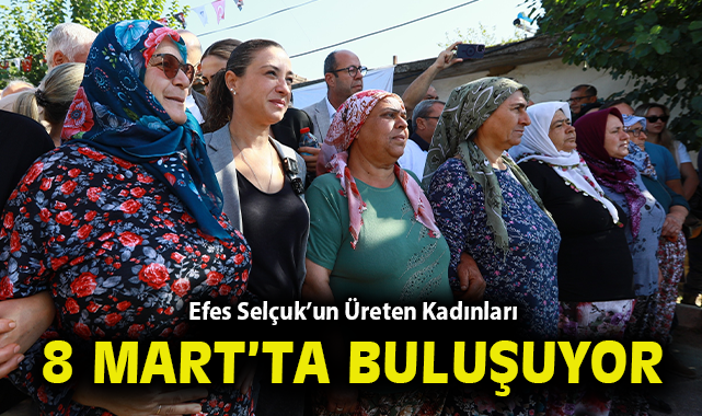 Efes Selçuk’un Üreten Kadınları 8 Mart’ta Buluşuyor