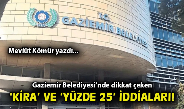 Gaziemir Belediyesi'nde dikkat çeken 'kira' ve 'yüzde 25' iddiaları!