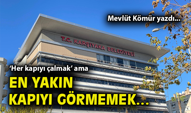 ‘Her kapıyı çalmak’ ama en yakın kapıyı görmemek…