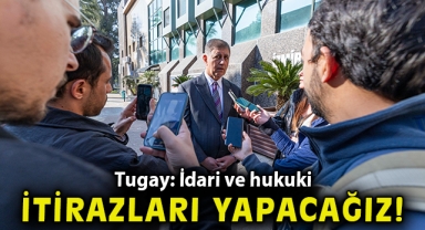 “İdari ve hukuki itirazları yapacağız”