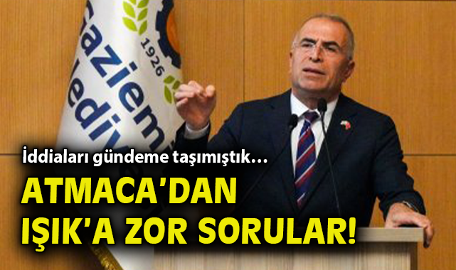 İddiaları gündeme taşımıştık… Atmaca’dan Işık’a zor sorular!