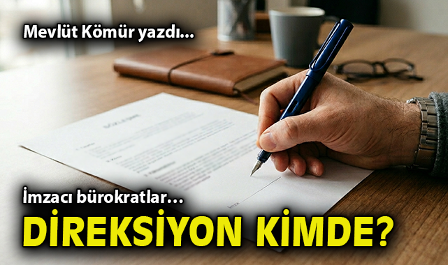 İmzacı bürokratlar… Direksiyon kimde?