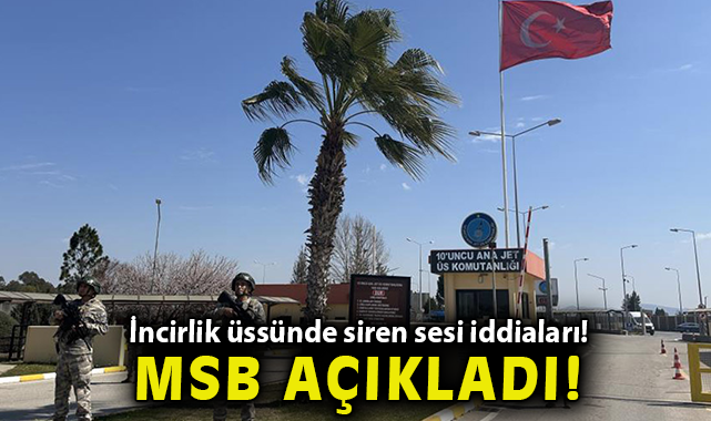 İncirlik üssünde siren sesi iddiaları! MSB'den açıklama geldi