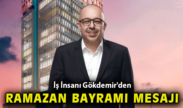 İş İnsanı Gökdemir'den 'Ramazan Bayramı' mesajı!