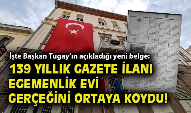 İşte Başkan Tugay'ın açıkladığı yeni belge: 139 yıllık gazete ilanı Egemenlik Evi gerçeğini ortaya koydu!