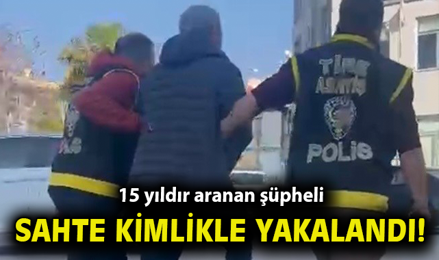 İzmir'de 15 yıldır aranan şüpheli sahte kimlikle yakalandı