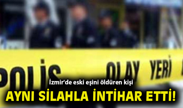 İzmir'de eski eşini öldüren kişi aynı silahla intihar etti