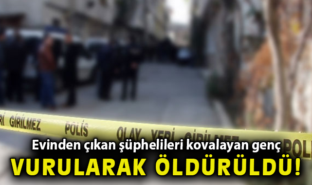 İzmir’de evinden çıkan şüphelileri kovalayan genç vurularak öldürüldü