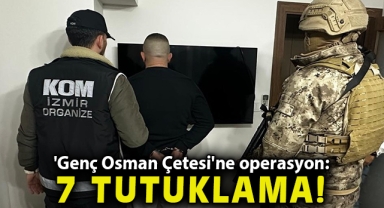 İzmir'de 'Genç Osman Çetesi'ne operasyon: 7 tutuklama