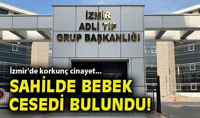 İzmir'de korkunç cinayet... Sahilde bebek cesedi bulundu!