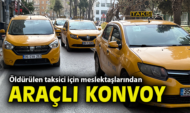 İzmir'de öldürülen taksici için meslektaşlarından araçlı konvoy