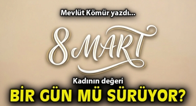 Kadının değeri bir gün mü sürüyor?