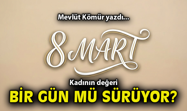 Kadının değeri bir gün mü sürüyor?