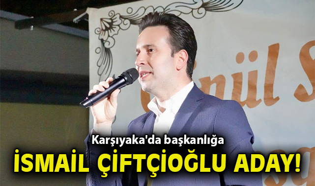 Karşıyaka'da başkanlığa İsmail Çiftçioğlu aday!
