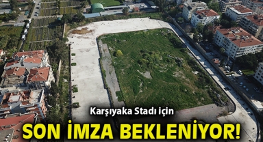 Karşıyaka Stadı için son imza bekleniyor