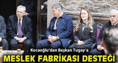 Kocaoğlu’dan Başkan Tugay’a Meslek Fabrikası desteği