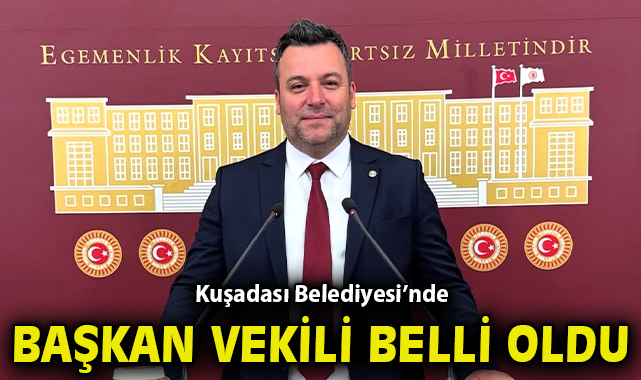 Kuşadası Belediyesi’nde başkan vekili belli oldu