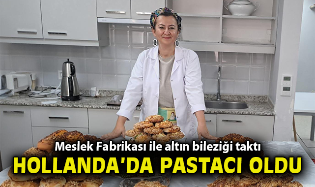 Meslek Fabrikası ile altın bileziği taktı, Hollanda’da pastacı oldu