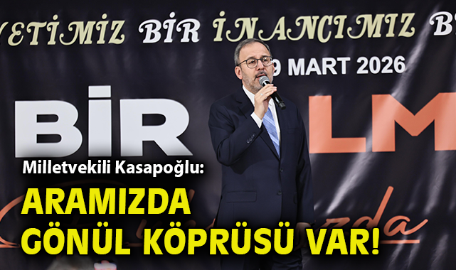 Milletvekili Kasapoğlu: Aramızda gönül köprüsü var!