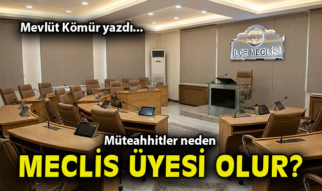 Müteahhitler neden meclis üyesi olur?