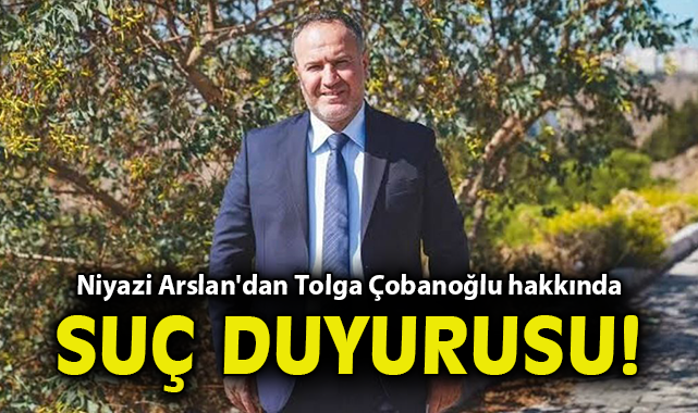 Niyazi Arslan'dan Tolga Çobanoğlu hakkında suç duyurusu!