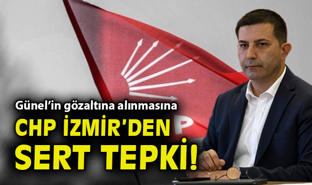Ömer Günel’in gözaltına alınmasına CHP İzmir’den sert tepki!